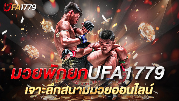มวยพักยก UFA1779 เจาะลึกสนามมวยออนไลน์ แทงง่าย กำไรเร็ว ปี 2025!
