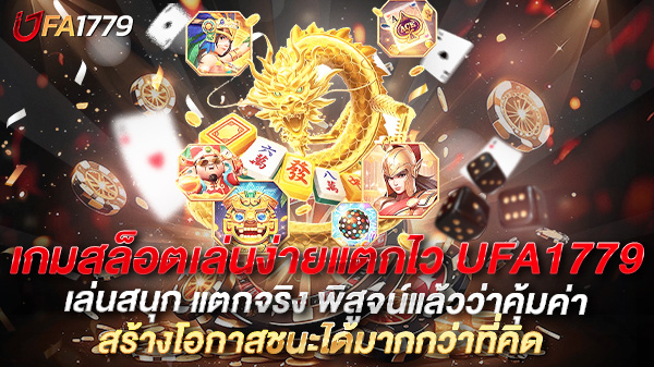 เกมสล็อตเล่นง่ายแตกไว UFA1779 เล่นสนุก แตกจริง พิสูจน์แล้วว่าคุ้มค่า