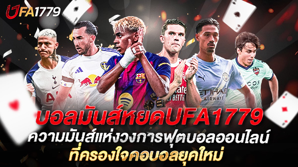 บอลมันส์หยดUFA1779 ความมันส์แห่งวงการฟุตบอลออนไลน์ที่คุณต้องลอง