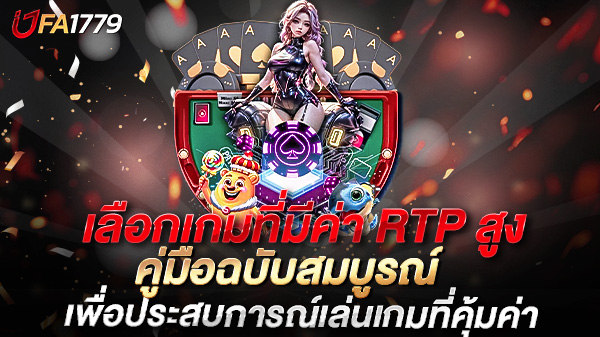เลือกเกมที่มีค่า RTP สูง คู่มือฉบับสมบูรณ์เพื่อประสบการณ์เล่นเกมที่คุ้มค่า