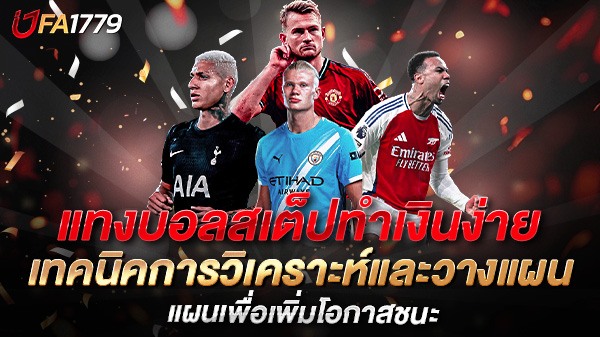 แทงบอลสเต็ปทำเงินง่าย เทคนิคการวิเคราะห์และวางแผนเพื่อเพิ่มโอกาสชนะในปี 2025