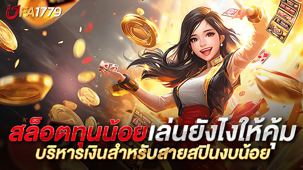 สล็อตทุนน้อย เล่นยังไงให้คุ้มทุกบาท เทคนิคบริหารเงินสำหรับสายสปินงบน้อย