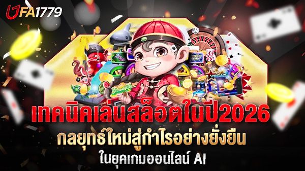 เทคนิคเล่นสล็อตในปี 2026 กลยุทธ์ใหม่สู่กำไรอย่างยั่งยืนในยุคเกมออนไลน์ AI