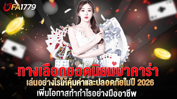 ทางเลือกยอดนิยมบาคาร่า เล่นอย่างไรให้คุ้มค่าและปลอดภัยในปี 2026