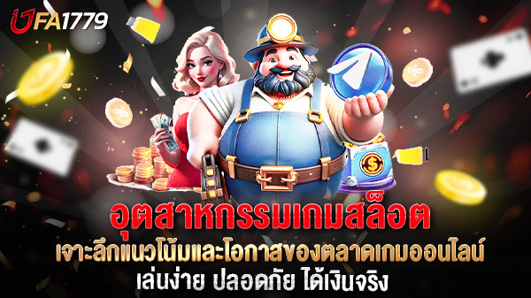 อุตสาหกรรมเกมสล็อต เติบโตอย่างไร? เจาะลึกแนวโน้มและโอกาสของตลาดเกมออนไลน์